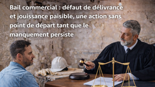 Bail commercial : défaut de délivrance et jouissance paisible, une action sans point de départ tant que le manquement persiste