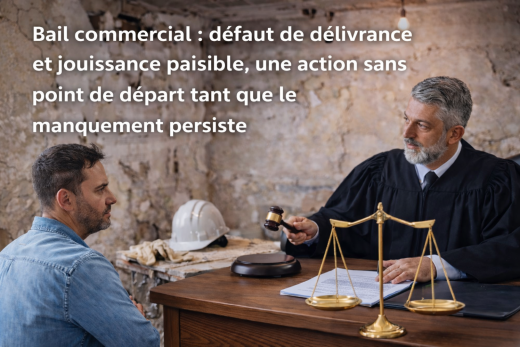 Bail&#x20;commercial&#x20;&#x3A;&#x20;d&#x00E9;faut&#x20;de&#x20;d&#x00E9;livrance&#x20;et&#x20;jouissance&#x20;paisible,&#x20;une&#x20;action&#x20;sans&#x20;point&#x20;de&#x20;d&#x00E9;part&#x20;tant&#x20;que&#x20;le&#x20;manquement&#x20;persiste
